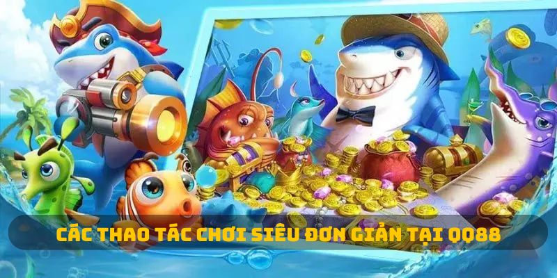 Các thao tác chơi siêu đơn giản tại QQ88 