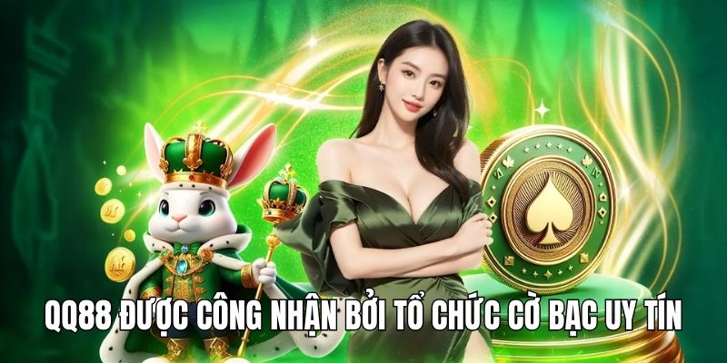 QQ88 được công nhận bởi tổ chức cờ bạc uy tín